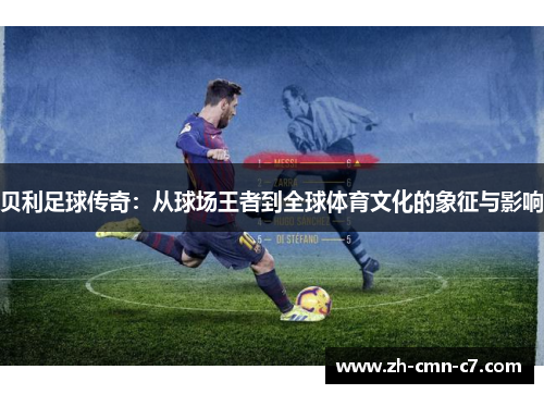 贝利足球传奇：从球场王者到全球体育文化的象征与影响