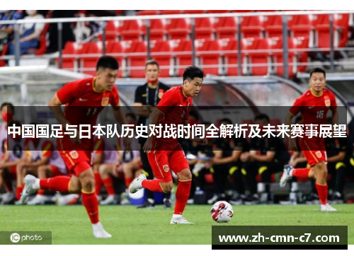 中国国足与日本队历史对战时间全解析及未来赛事展望