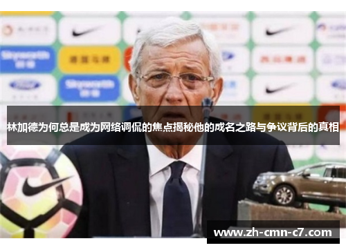 林加德为何总是成为网络调侃的焦点揭秘他的成名之路与争议背后的真相 林加德为何总是成为网络调侃的焦点揭秘他的成名之路与争议背后的真相