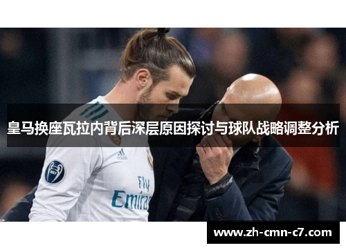 皇马换座瓦拉内背后深层原因探讨与球队战略调整分析