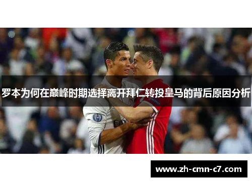 罗本为何在巅峰时期选择离开拜仁转投皇马的背后原因分析