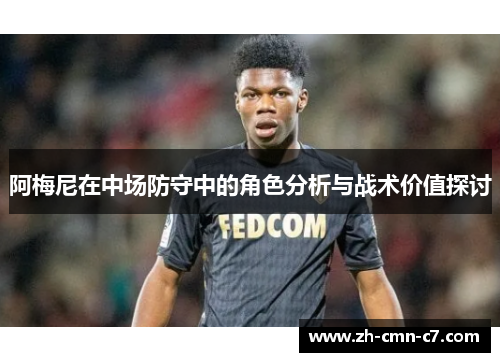 阿梅尼在中场防守中的角色分析与战术价值探讨 阿梅尼在中场防守中的角色分析与战术价值探讨