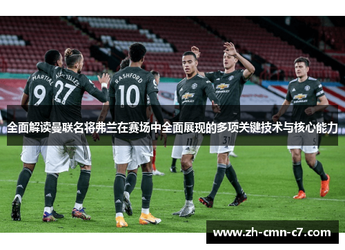 全面解读曼联名将弗兰在赛场中全面展现的多项关键技术与核心能力 全面解读曼联名将弗兰在赛场中全面展现的多项关键技术与核心能力