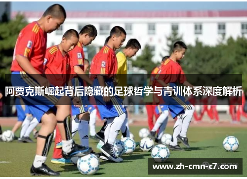 阿贾克斯崛起背后隐藏的足球哲学与青训体系深度解析 阿贾克斯崛起背后隐藏的足球哲学与青训体系深度解析