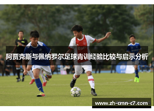 阿贾克斯与佩纳罗尔足球青训经验比较与启示分析 阿贾克斯与佩纳罗尔足球青训经验比较与启示分析