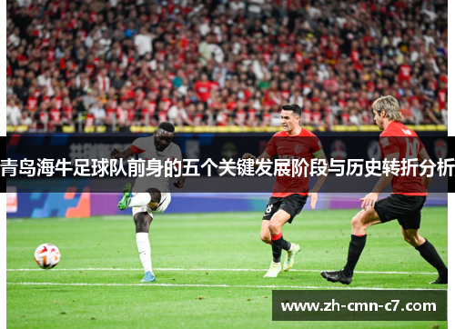 青岛海牛足球队前身的五个关键发展阶段与历史转折分析