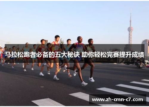 马拉松跑者必备的五大秘诀 助你轻松完赛提升成绩