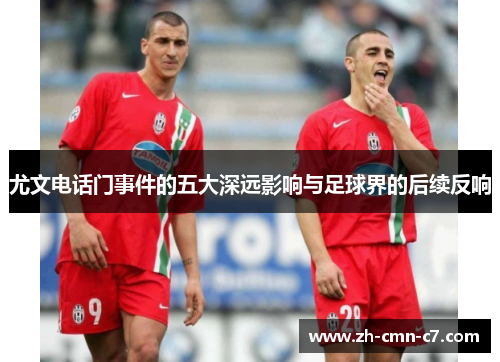 尤文电话门事件的五大深远影响与足球界的后续反响