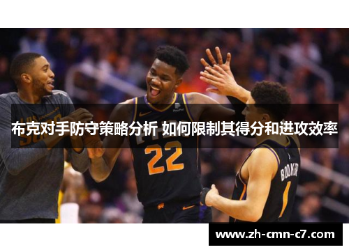 布克对手防守策略分析 如何限制其得分和进攻效率