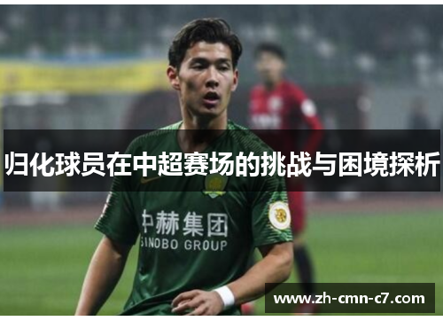 归化球员在中超赛场的挑战与困境探析