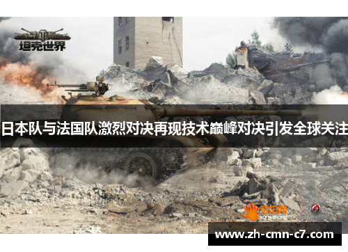 日本队与法国队激烈对决再现技术巅峰对决引发全球关注