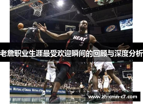 老詹职业生涯最受欢迎瞬间的回顾与深度分析