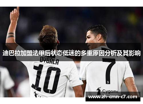 迪巴拉加盟法甲后状态低迷的多重原因分析及其影响