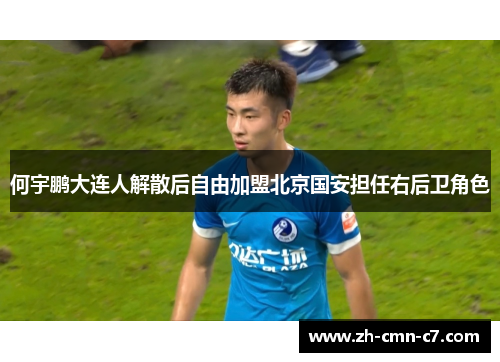 何宇鹏大连人解散后自由加盟北京国安担任右后卫角色 何宇鹏大连人解散后自由加盟北京国安担任右后卫角色