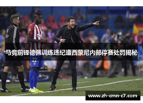 马竞前锋德佩训练违纪遭西蒙尼内部停赛处罚揭秘