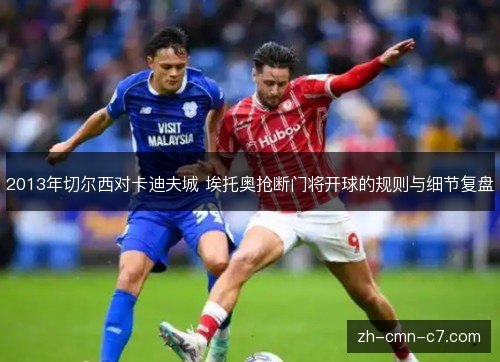 2013年切尔西对卡迪夫城 埃托奥抢断门将开球的规则与细节复盘